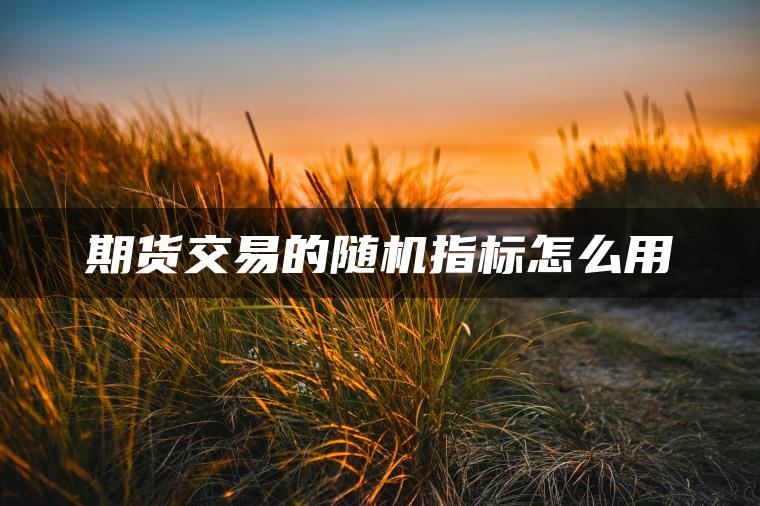 期货交易的随机指标怎么用