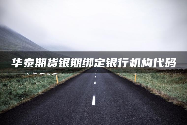 华泰期货银期绑定银行机构代码