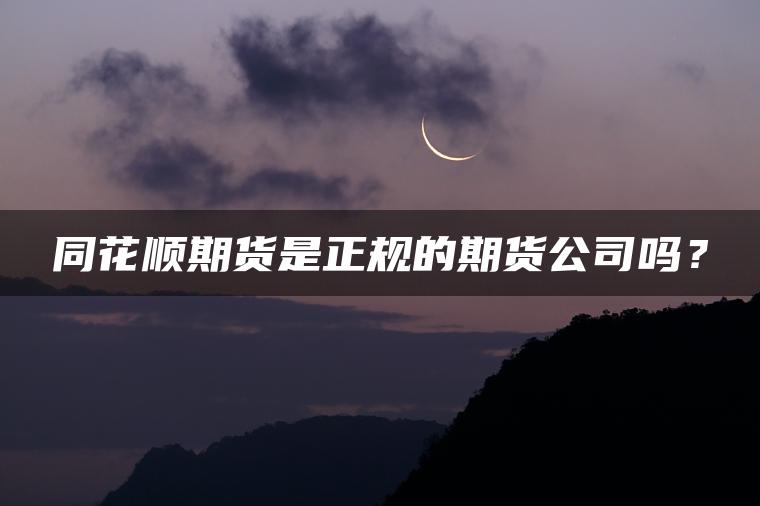 同花顺期货是正规的期货公司吗？