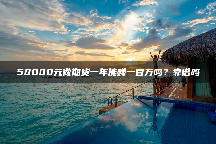 50000元做期货一年能赚一百万吗？靠谱吗
