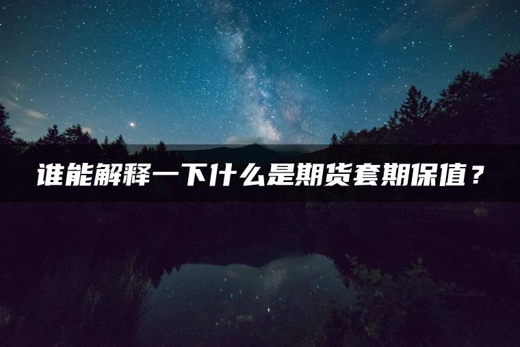 谁能解释一下什么是期货套期保值？