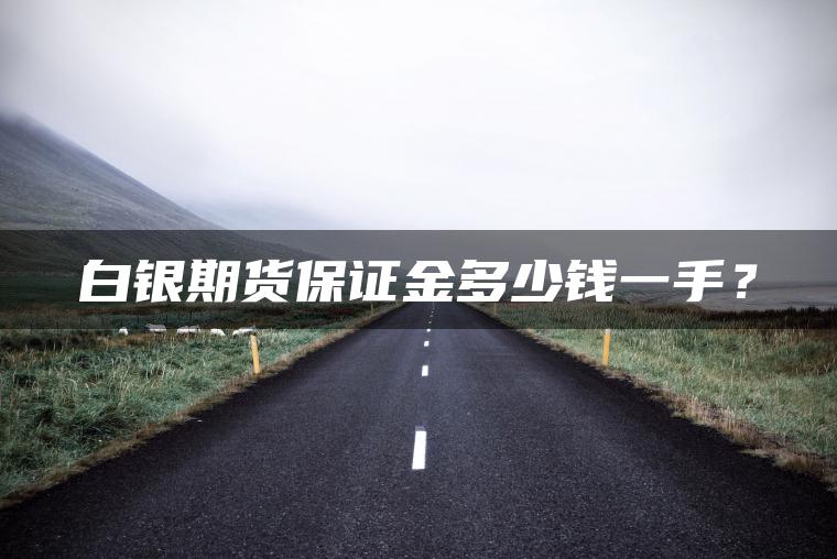 白银期货保证金多少钱一手？