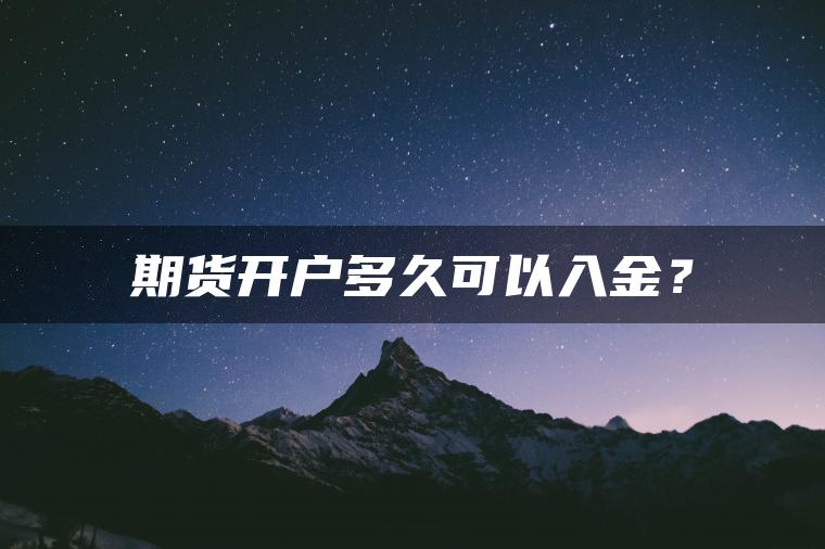 期货开户多久可以入金? 期货开户多久可以入金?