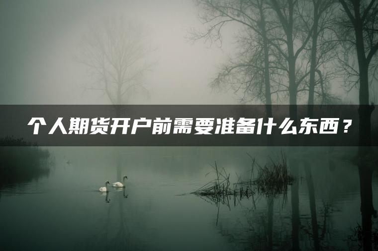 个人期货开户前需要准备什么东西？