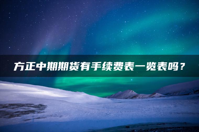 方正中期期货有手续费表一览表吗？