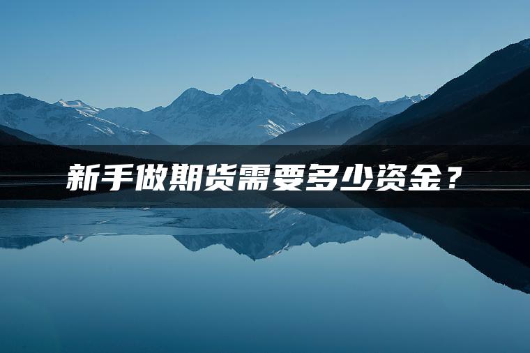 新手做期货需要多少资金? 新手做期货需要多少资金?