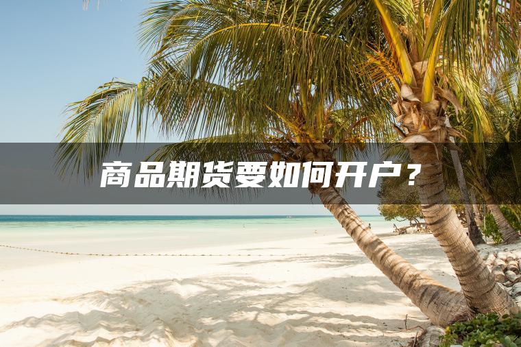 商品期货要如何开户？