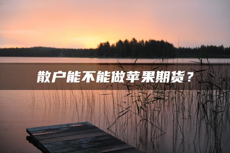 散户能不能做苹果期货？