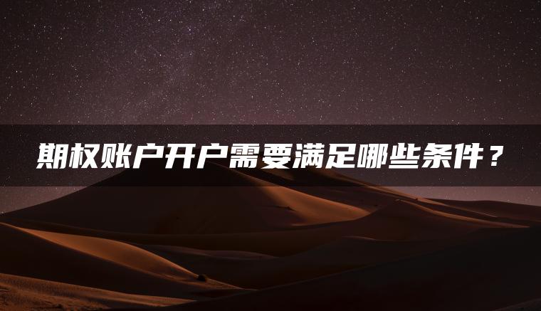期权账户开户需要满足哪些条件？