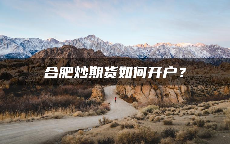 合肥炒期货如何开户？