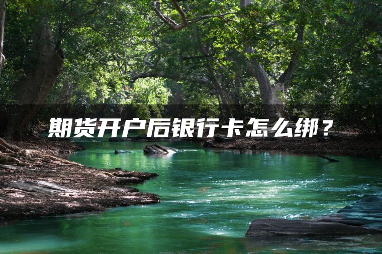 期货开户后银行卡怎么绑？