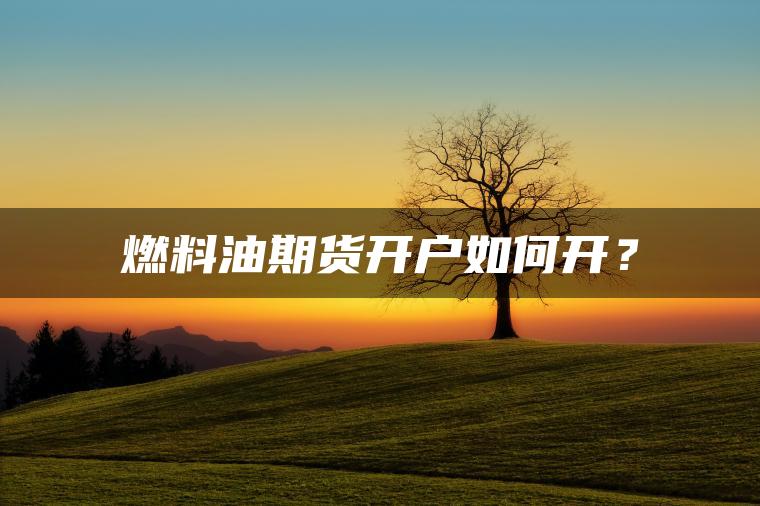 燃料油期货开户如何开？