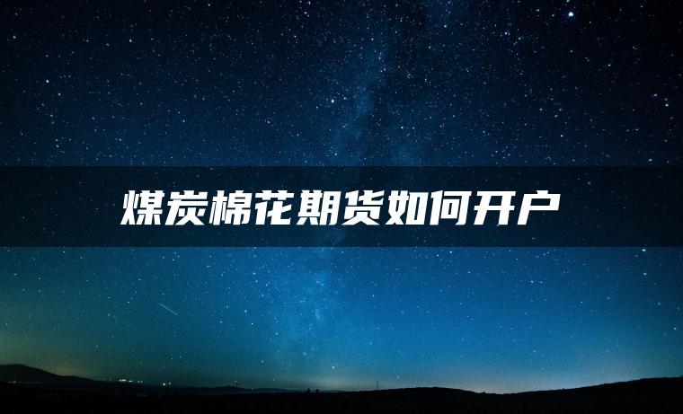 煤炭棉花期货如何开户