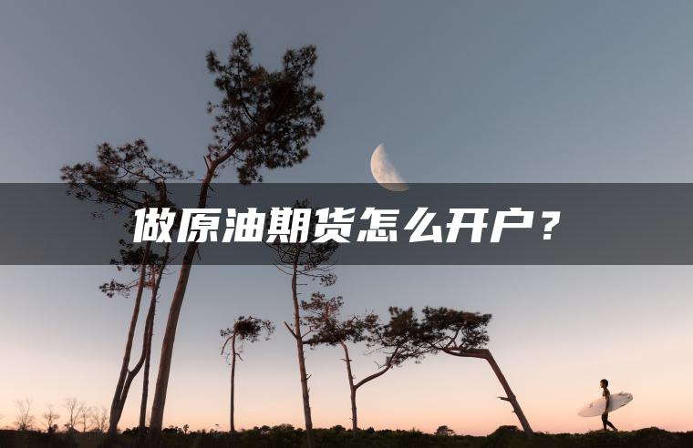 做原油期货怎么开户？