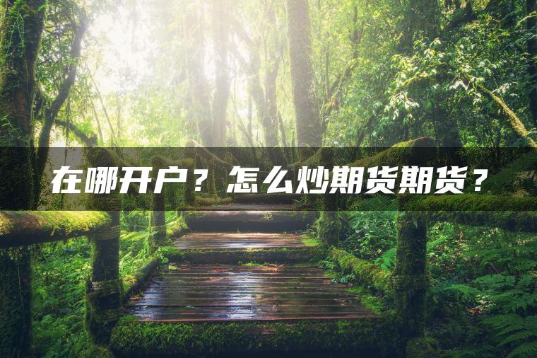 在哪开户？怎么炒期货期货？