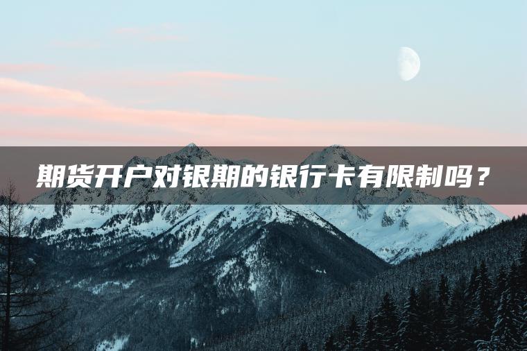 期货开户对银期的银行卡有限制吗？