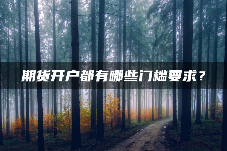 期货开户都有哪些门槛要求？