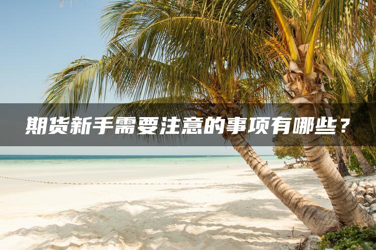 期货新手需要注意的事项有哪些？