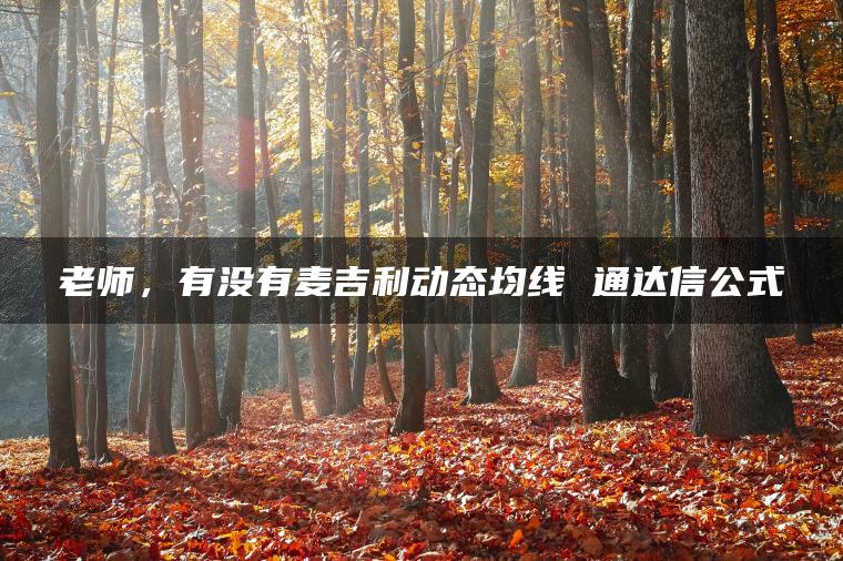 老师，有没有麦吉利动态均线 通达信公式