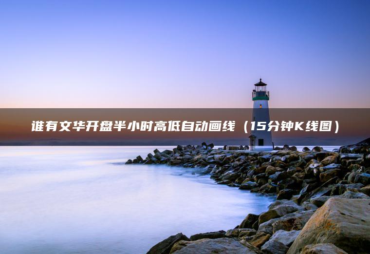 谁有文华开盘半小时高低自动画线（15分钟K线图）