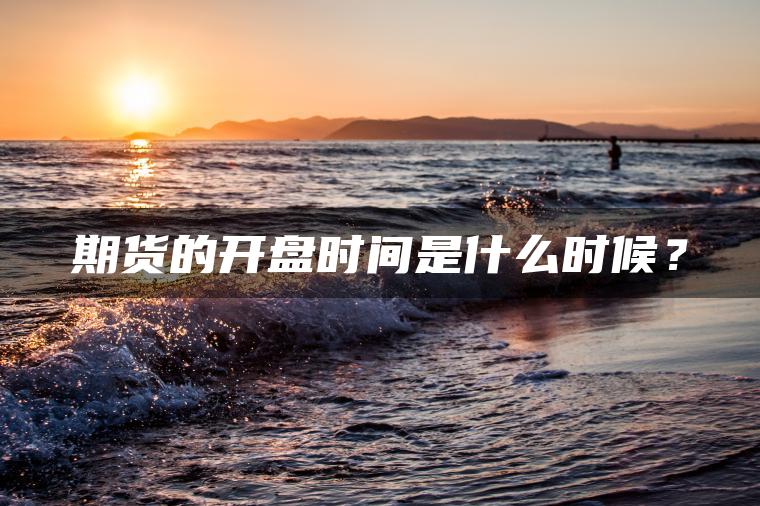 期货的开盘时间是什么时候？