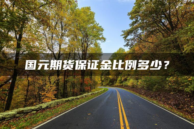 国元期货保证金比例多少？