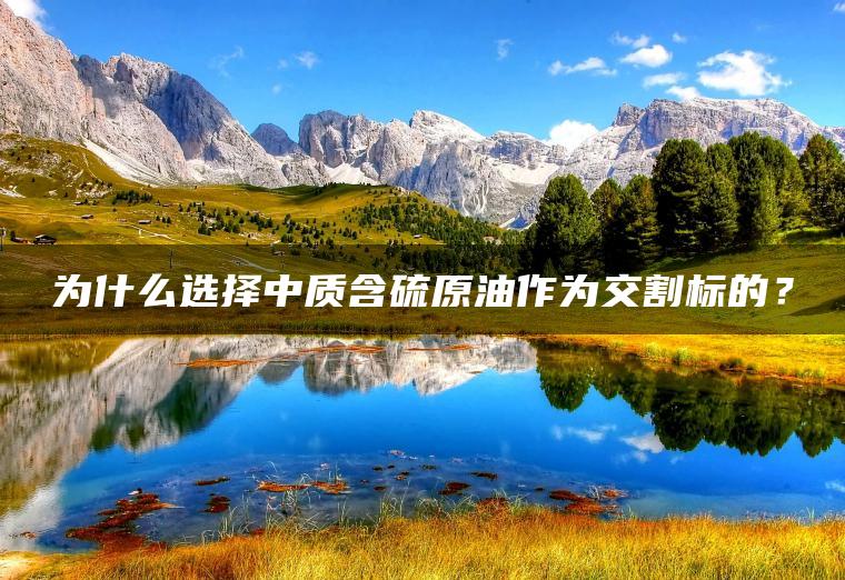为什么选择中质含硫原油作为交割标的？