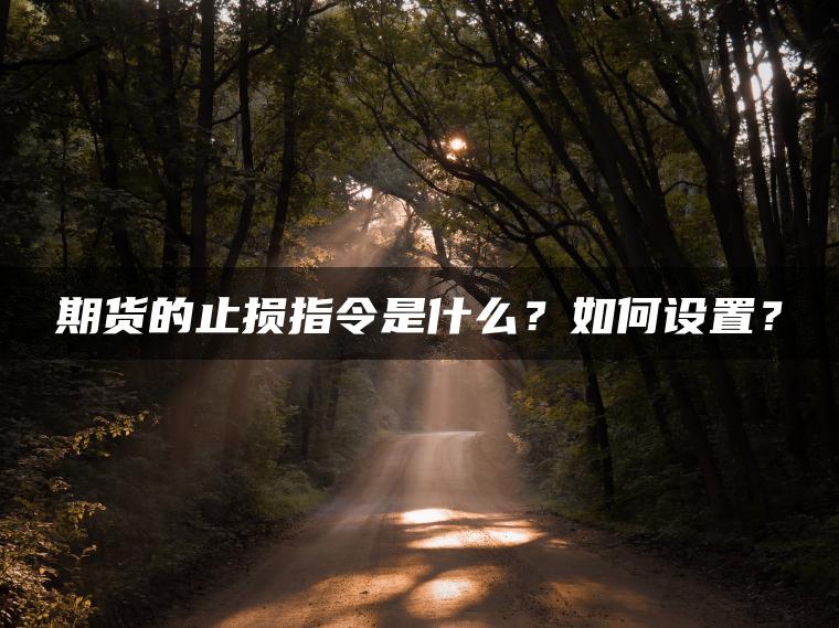期货的止损指令是什么？如何设置？