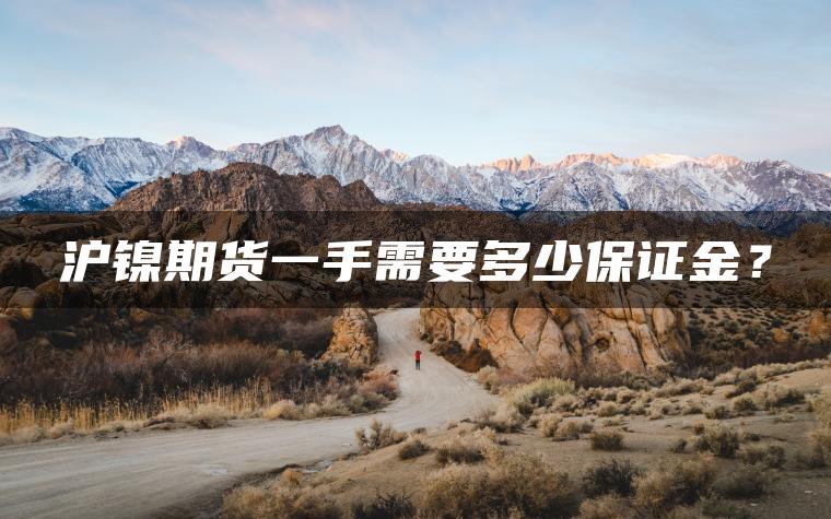 沪镍期货一手需要多少保证金？