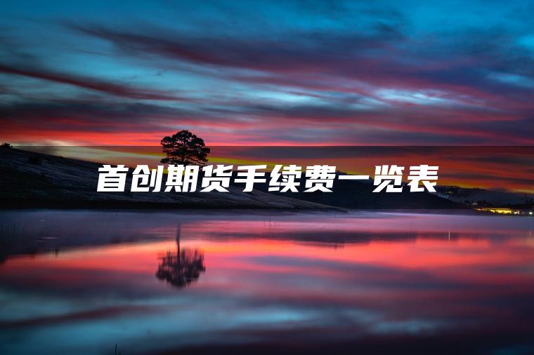 首创期货手续费一览表