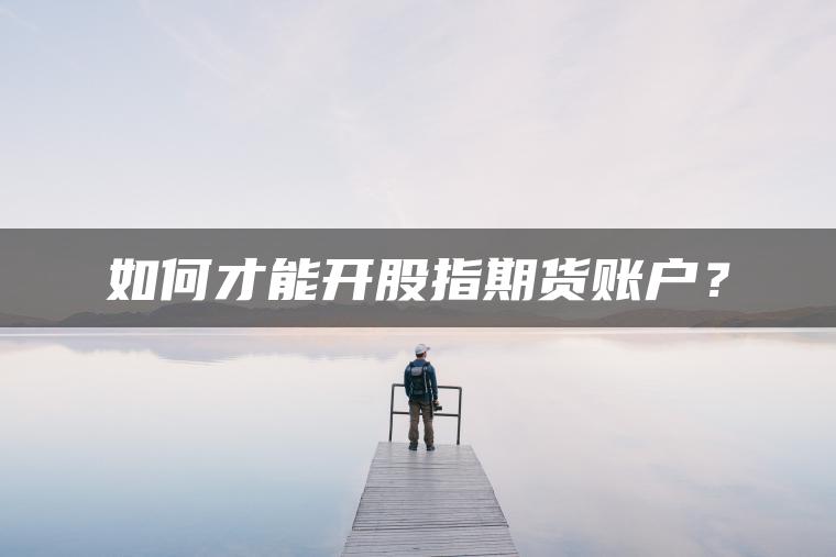 如何才能开股指期货账户？