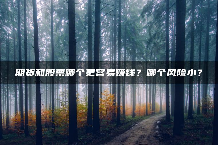 期货和股票哪个更容易赚钱？哪个风险小？