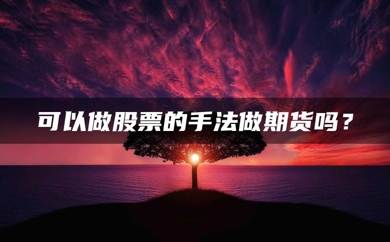 可以做股票的手法做期货吗？