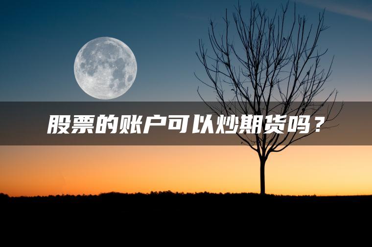 股票的账户可以炒期货吗？