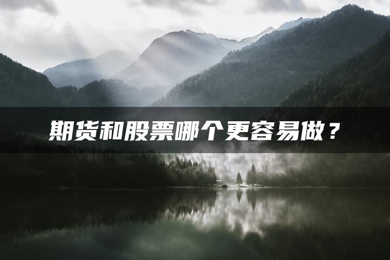 期货和股票哪个更容易做？