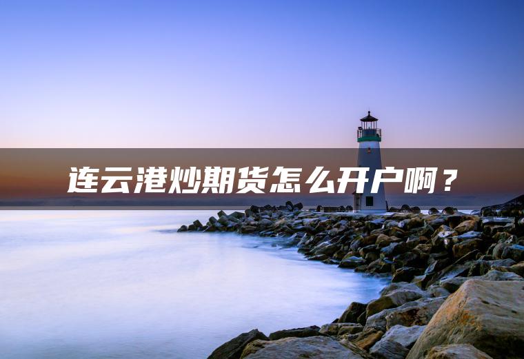 连云港炒期货怎么开户啊？