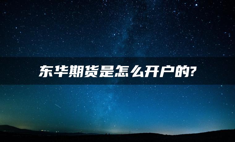 东华期货是怎么开户的?
