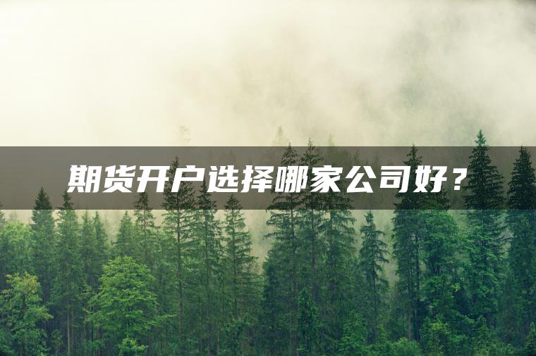 期货开户选择哪家公司好？