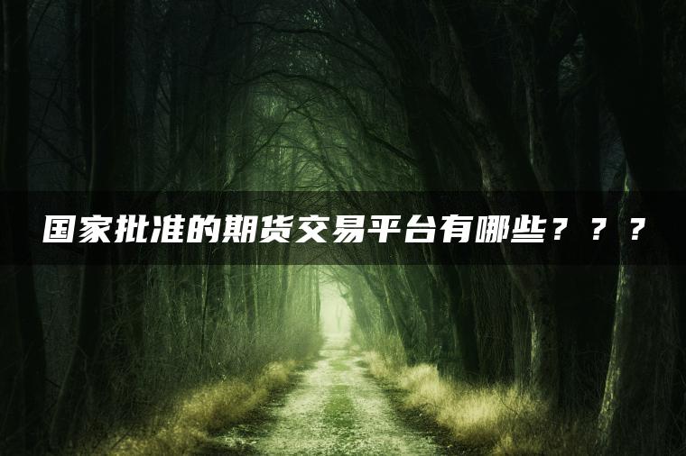 国家批准的期货交易平台有哪些？？？