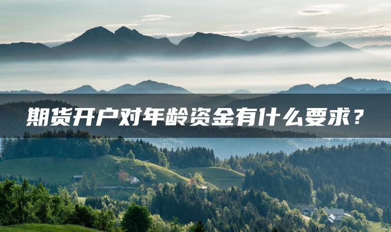 期货开户对年龄资金有什么要求？