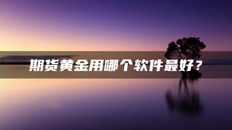 期货黄金用哪个软件最好？