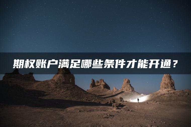 期权账户满足哪些条件才能开通？