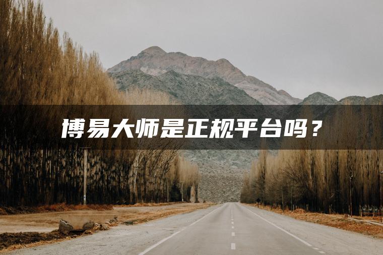 博易大师是正规平台吗？