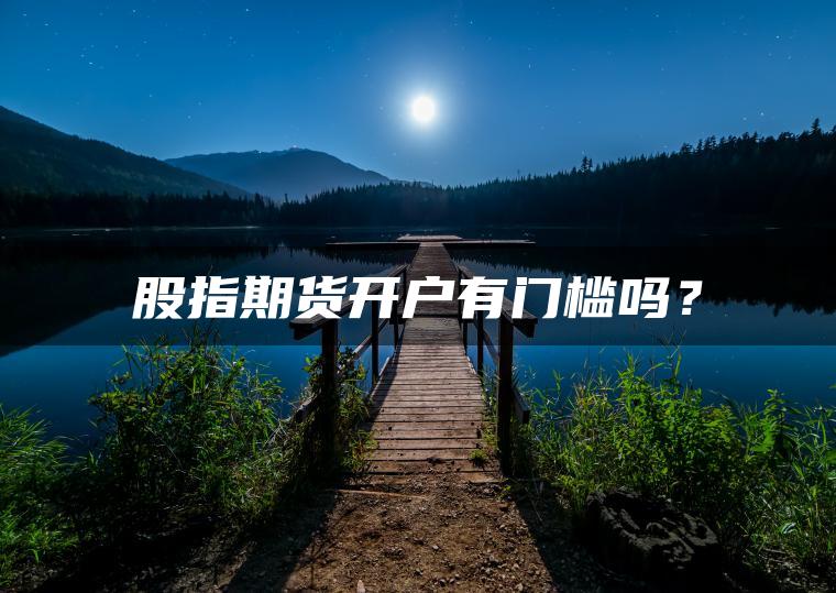 股指期货开户有门槛吗？