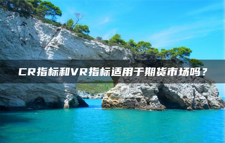 CR指标和VR指标适用于期货市场吗？