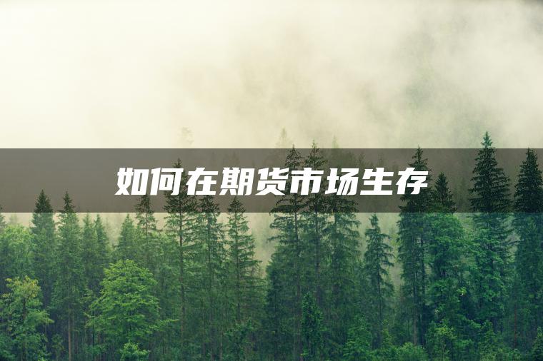 如何在期货市场生存 如何在期货市场生存