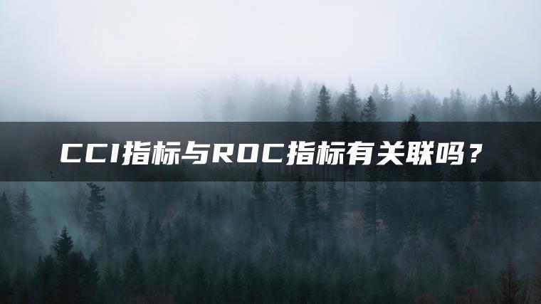CCI指标与ROC指标有关联吗？