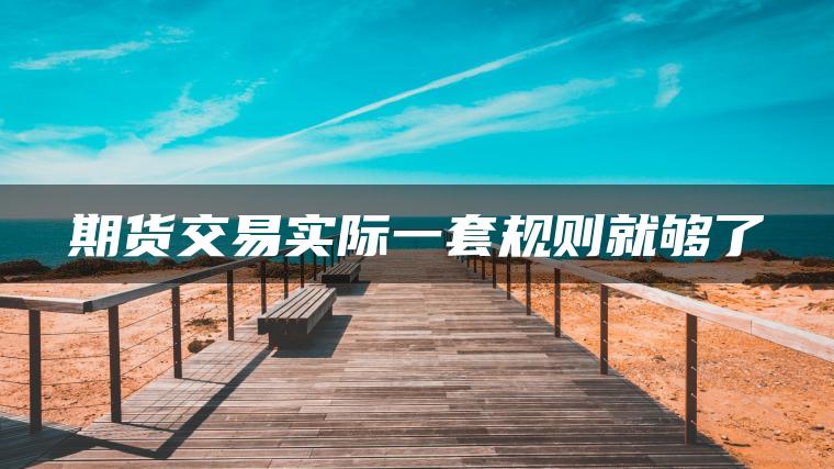 期货交易实际一套规则就够了 期货交易实际一套规则就够了