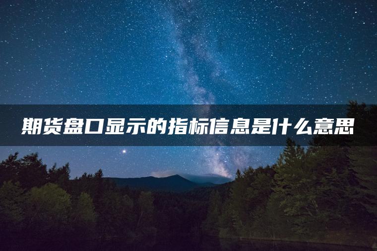 期货盘口显示的指标信息是什么意思