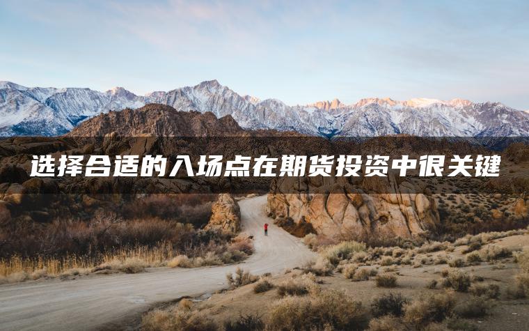 选择合适的入场点在期货投资中很关键